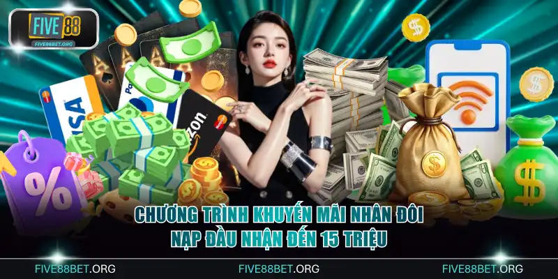 Hệ Thống Các Chương Trình Khuyến Mãi Hiện Có Tại FIVE88 2 Chương trình khuyến mãi nhân đôi nạp đầu nhận đến 15 triệu