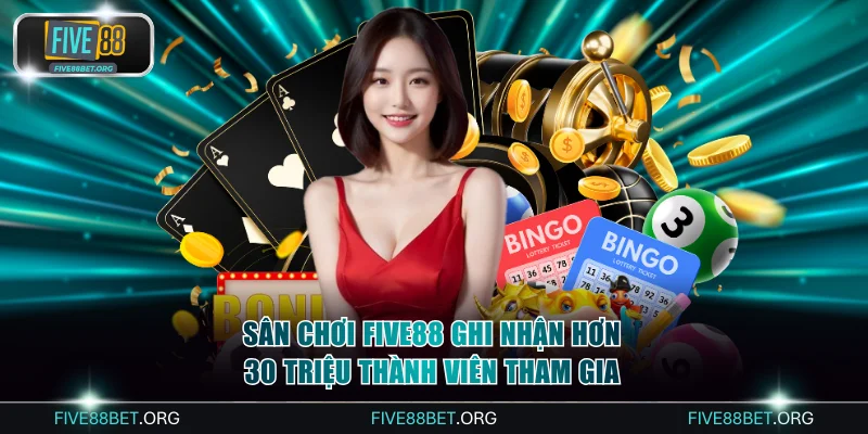 Sân chơi FIVE88 ghi nhận hơn 30 triệu thành viên tham gia